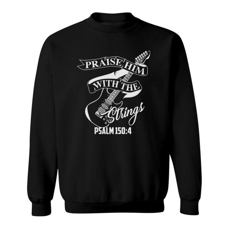 Praise Him With The Strings Psalm 1504 Funny Guitarist Gift  Sweatshirt