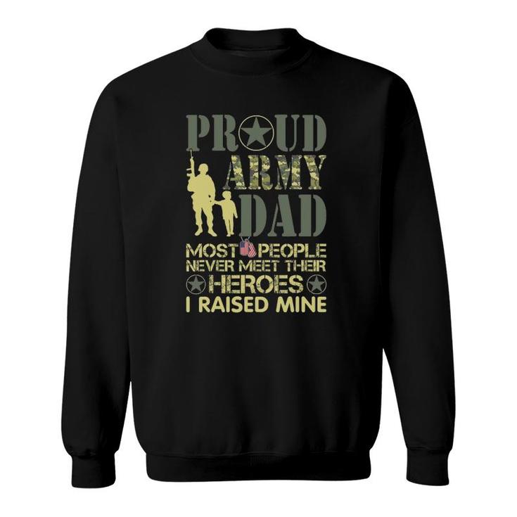 Proud Army Dad Most Never Meet Their Heroes I Raised Mine Sweatshirt