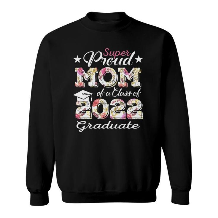 Proud Mom Of A 2022 Graduate Class Of 2022 Graduation Flower Sweatshirt