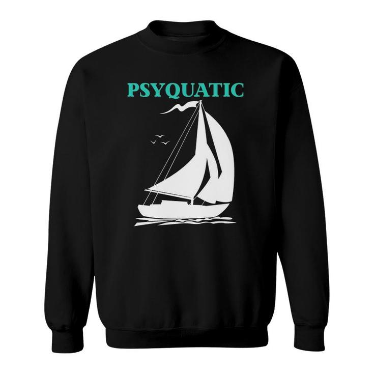 Psyquatic Sailboat Sailing  Sweatshirt