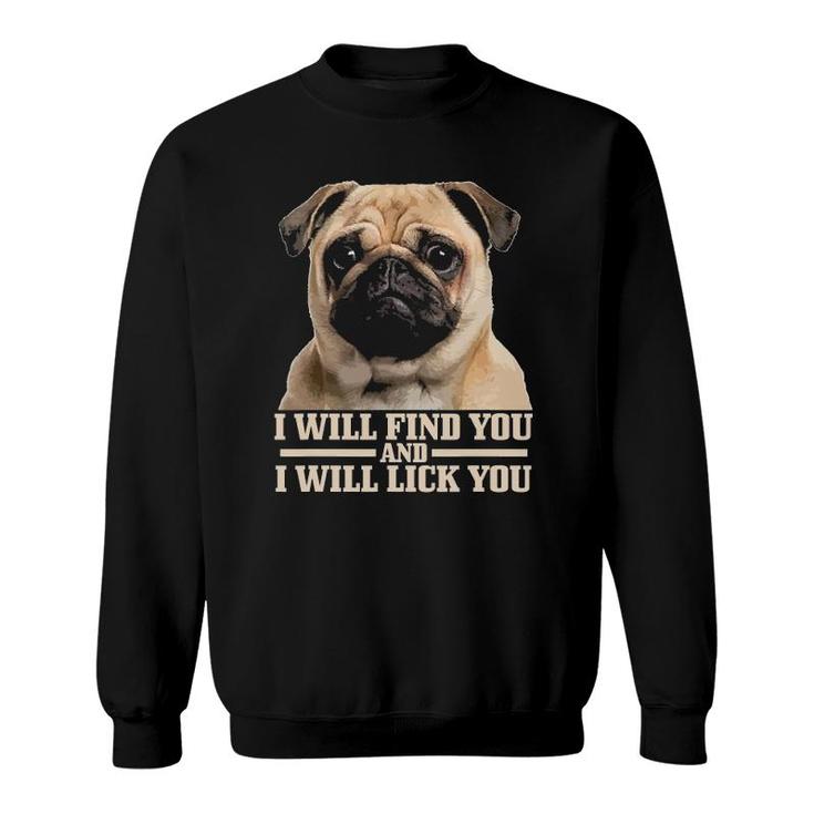 Pug Will Find You And Lick You Funny Pug Mom Pug Dad Sweatshirt