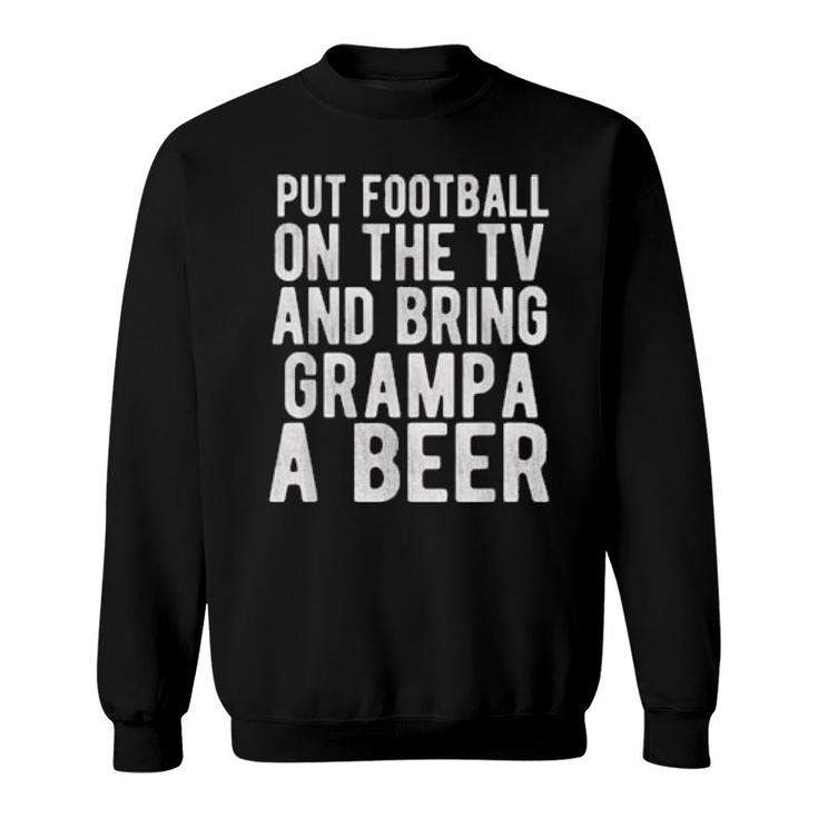 Put Football On The Tv And Bring Grampa A Beer Sweatshirt
