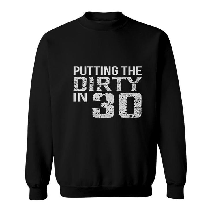 Putting The Dirty In 30 Birthday Sweatshirt