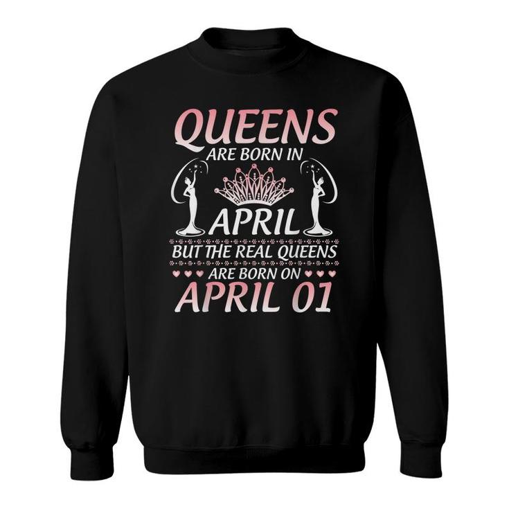 Queens Are Born In Apr The Real Queens Are Born On April 01 Sweatshirt