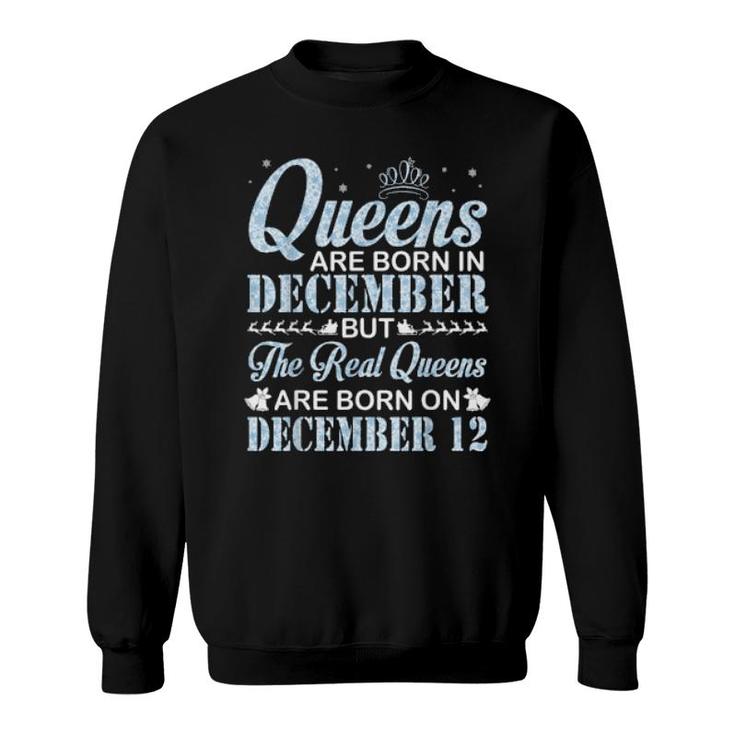 Queens Are Born In Dec Real Queens Are Born On December 12  Sweatshirt