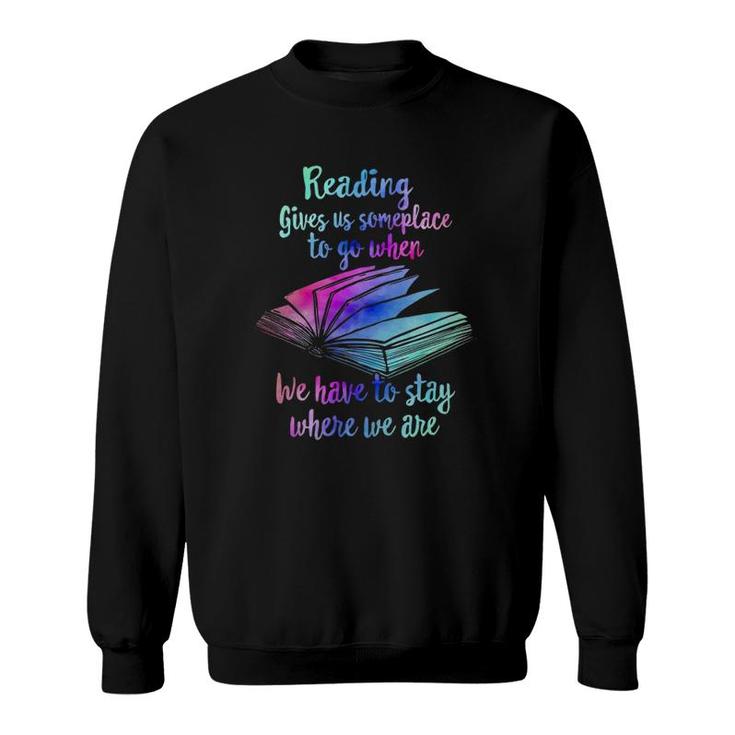 Reading Gives Someplace To Go When We Have To Stay Sweatshirt