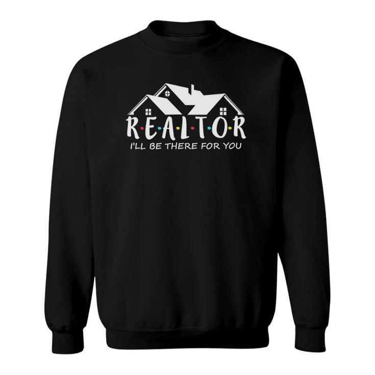 Real Estate Life I'll Be There For You Realtor Sweatshirt
