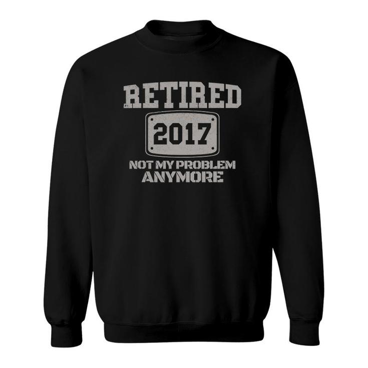 Retired 2022 Not My Problem Anymore Funny Retirement Gift Sweatshirt