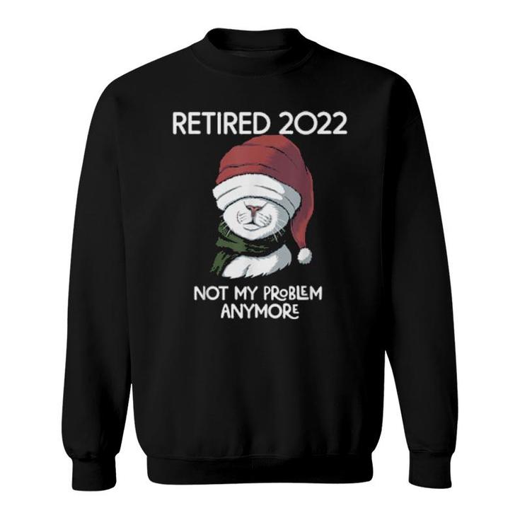 Retired 2022 Not My Problem Anymore  Sweatshirt