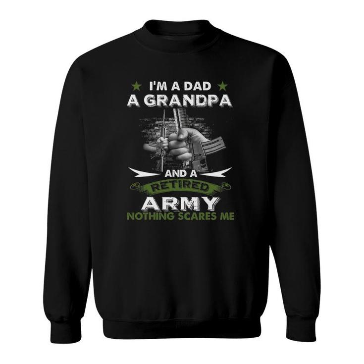 Retired Army  I'm A Dad A Grandpa-Nothing Scares Me Sweatshirt