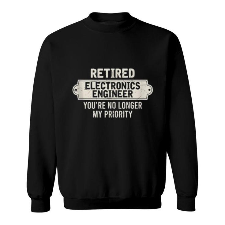 Retired Electronics Engineer You’Re No Longer My Priority  Sweatshirt
