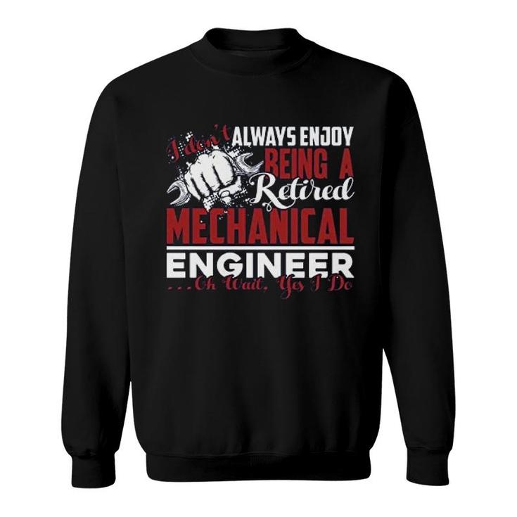 Retired Mechanical Engineer Dont Always Enjoy Sweatshirt