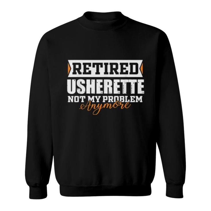 Retired Usherette, Not My Problem Anymore Retirement  Sweatshirt