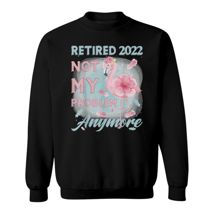 Retirement 2022 Loading, Retired 2022 Not My Problem Anymore  Sweatshirt