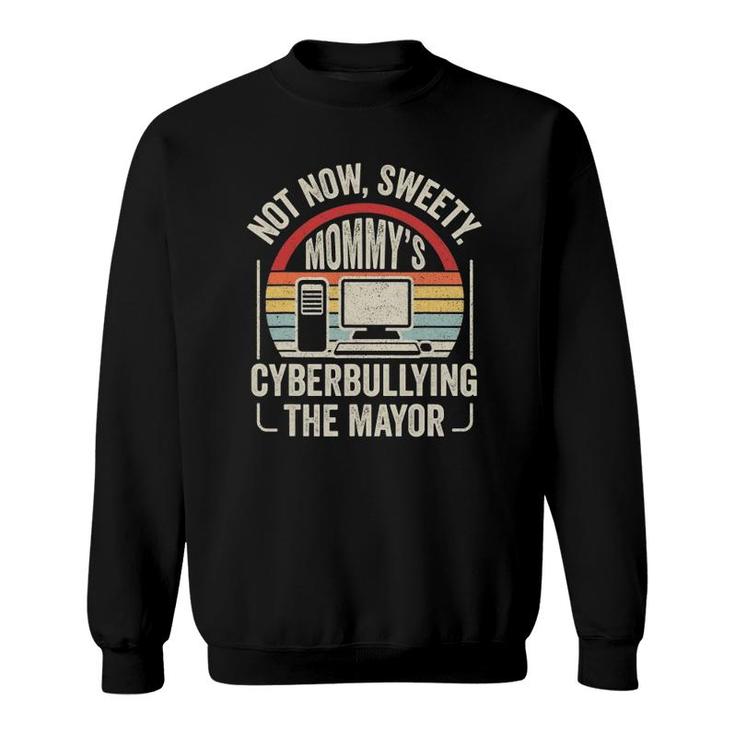 Retro Vintage Not Now Sweety Mommy's Cyberbullying The Mayor Sweatshirt