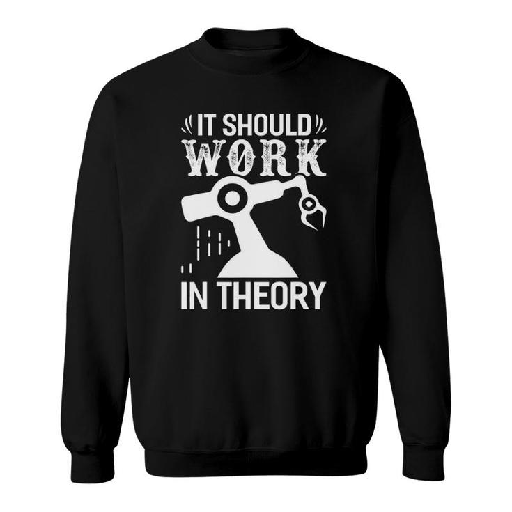 Robotics It Should Work In Theory Robotics Engineer Sweatshirt Robotics It Should Work In Theory Robotics Engineer Sweatshirt