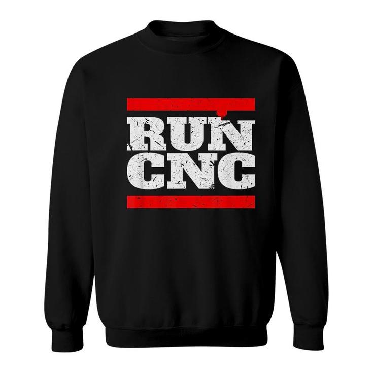 Run Cnc Funny Cnc Machinist Sweatshirt