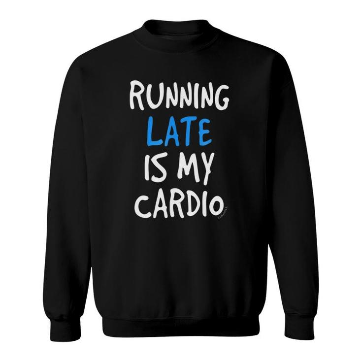 Running Late Is My Cardiofunny Gym Sweatshirt