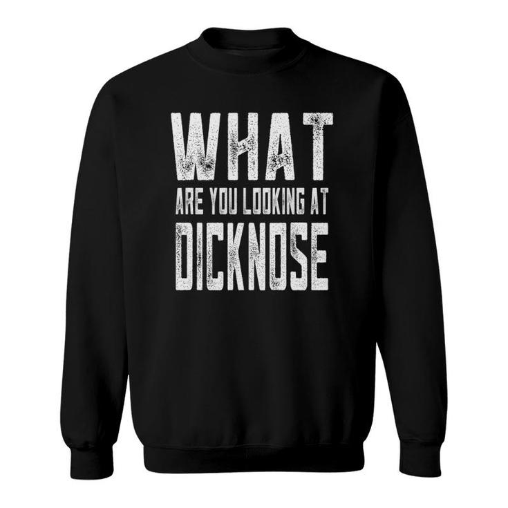 Sarcastic What Are You Looking At Dicknose Gag Gift Sweatshirt