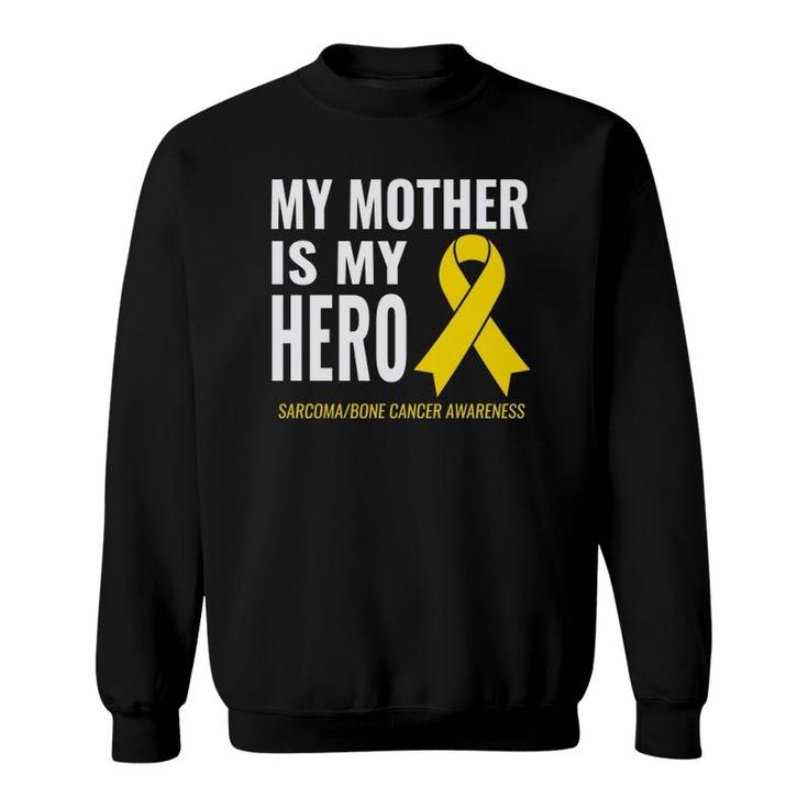 Sarcoma Bone Cancer Support My Mother Is My Hero Sweatshirt