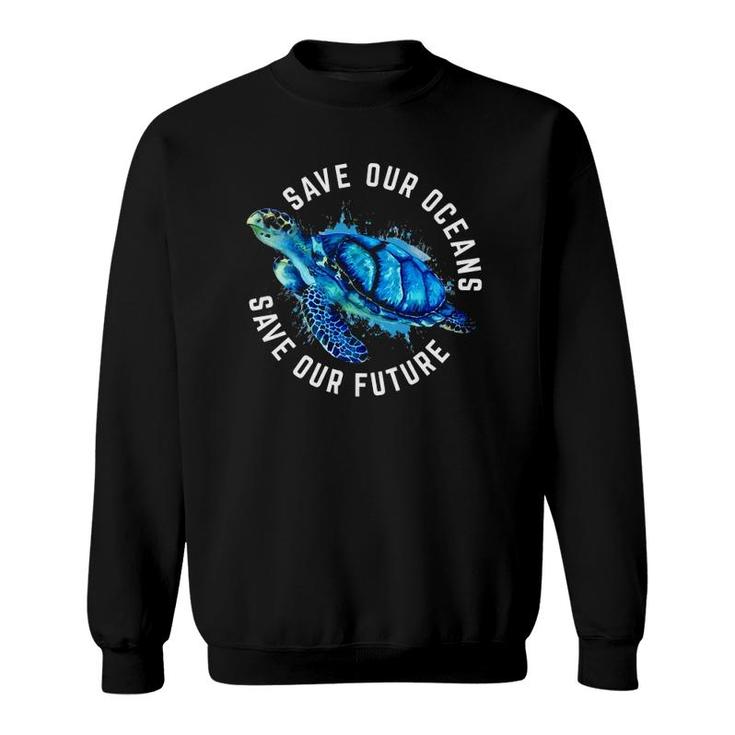 Save Our Oceans Turtle Earth Day Pro Environment Conservancy Sweatshirt