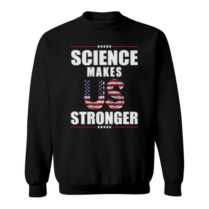 Science Makes Us Stronger Patriotic Stand Up For Science  Sweatshirt