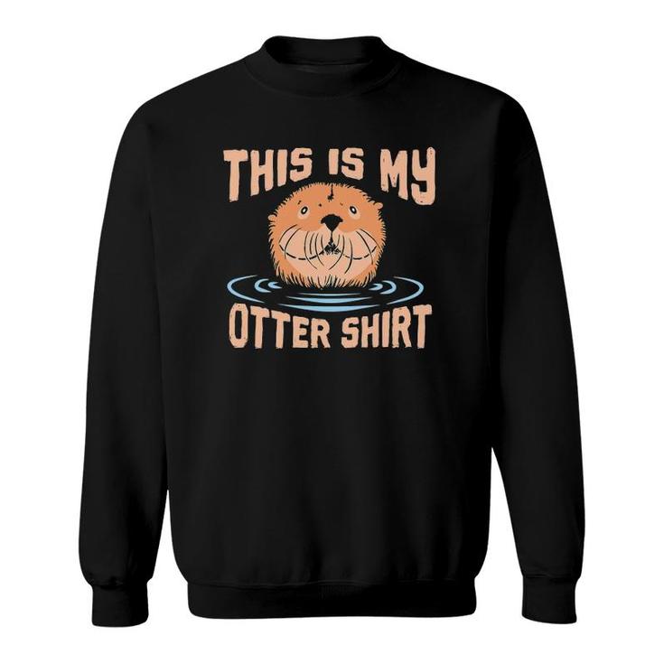 Sea Otter  This Is My Otter  For Otter Lover Sweatshirt