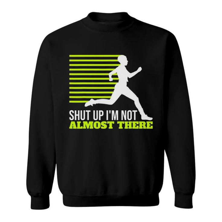 Shut Up I'm Not Almost There Xc Cross Country Sweatshirt