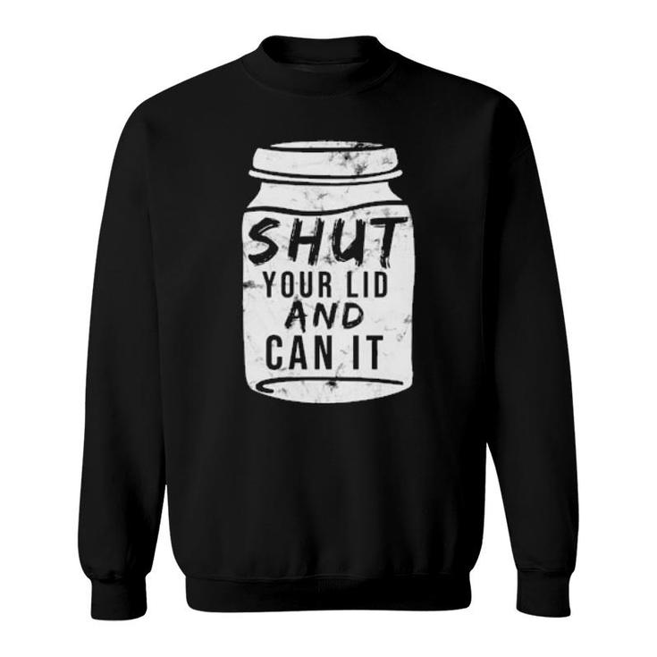 Shut Your Lid And Can Canning  Present Sons Grandson  Sweatshirt