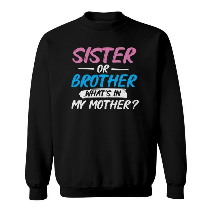 Sister Or Brother What's In My Mother - Gender Reveal Party Sweatshirt