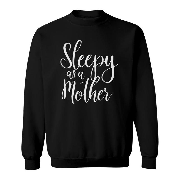 Sleepy As A Mother For Moms Funny Cute Mom Gift Sweatshirt