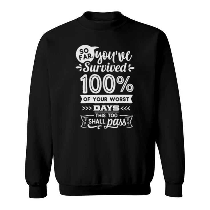So Far You've Survived 100 Of Your Worst Days This Too Shall Pass Sweatshirt