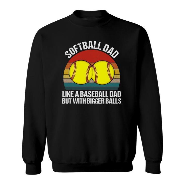 Softball Dad Like A Baseball But With Bigger Balls Funny Sweatshirt