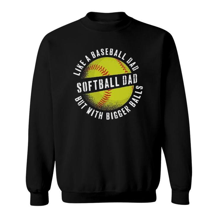 Softball Dad Like A Baseball Dad But With Bigger Balls Funny Sweatshirt
