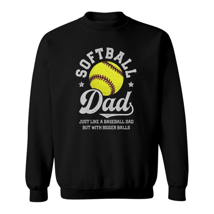 Softball Dad Like Baseball But With Bigger Balls Fathers Day Sweatshirt