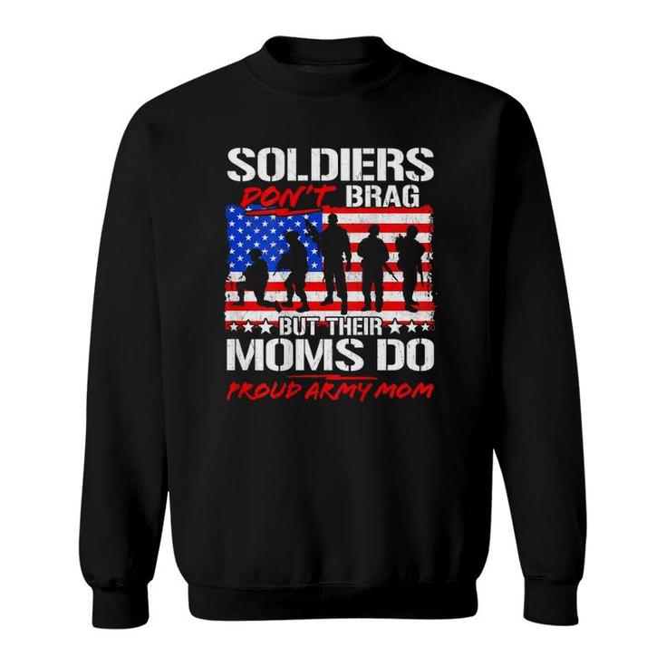 Soldiers Don't Brag Moms Do Proud Army Mom Funny Mother Gift Sweatshirt