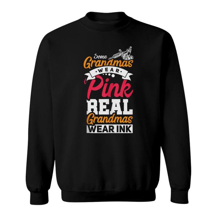 Some Grandmas Wear Pink Real Grandmas Wear Ink Funny Tattoo Sweatshirt