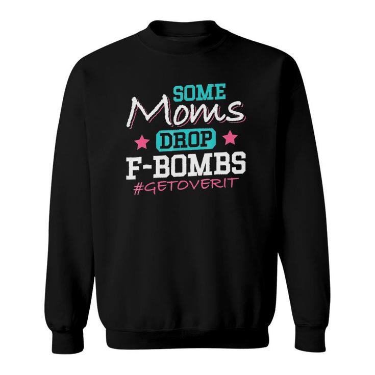 Some Moms Drop F-Bombs Get Over It Mother's Day Sweatshirt