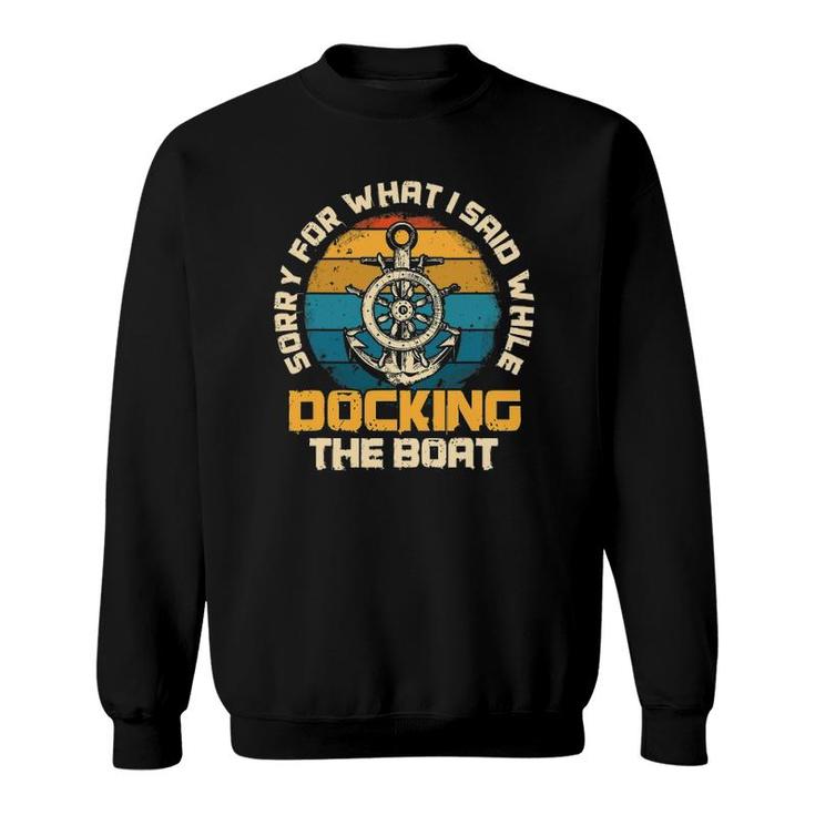 Sorry For What I Said While Docking The Boat Sailing Sweatshirt