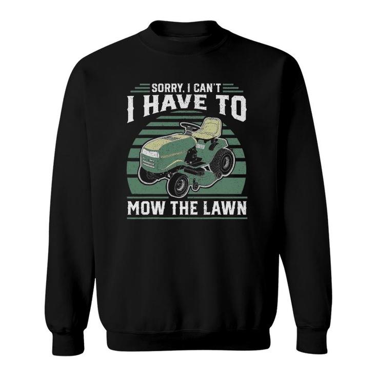 Sorry I Cant I Have To Mow The Lawn Funny Riding Mower Dad Sweatshirt