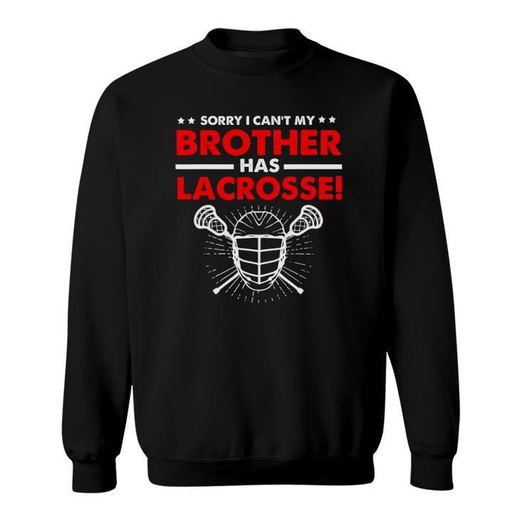 Sorry I Can't My Brother Has Lacrosse Sweatshirt
