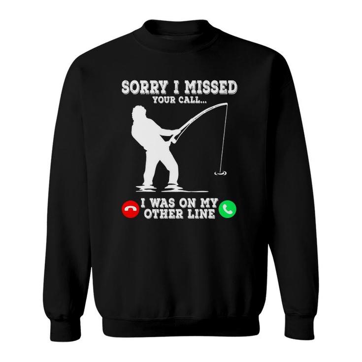 Sorry I Missed Your Call Fishing I Was On Other Line Men Sweatshirt