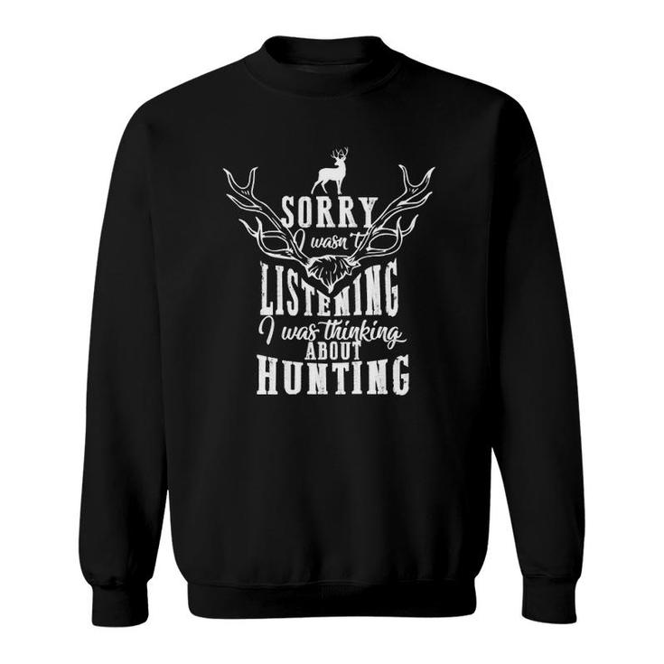 Sorry I Wasn't Listening I Was Thinking About Hunting Funny  Sweatshirt