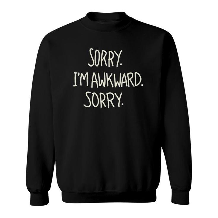 Sorry I'm Awkward Sorry Antisocial Funny Funny Saying Sweatshirt