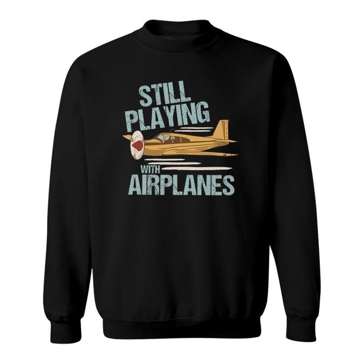 Still Playing With Airplanes - Funny Aviation Engineer Sweatshirt