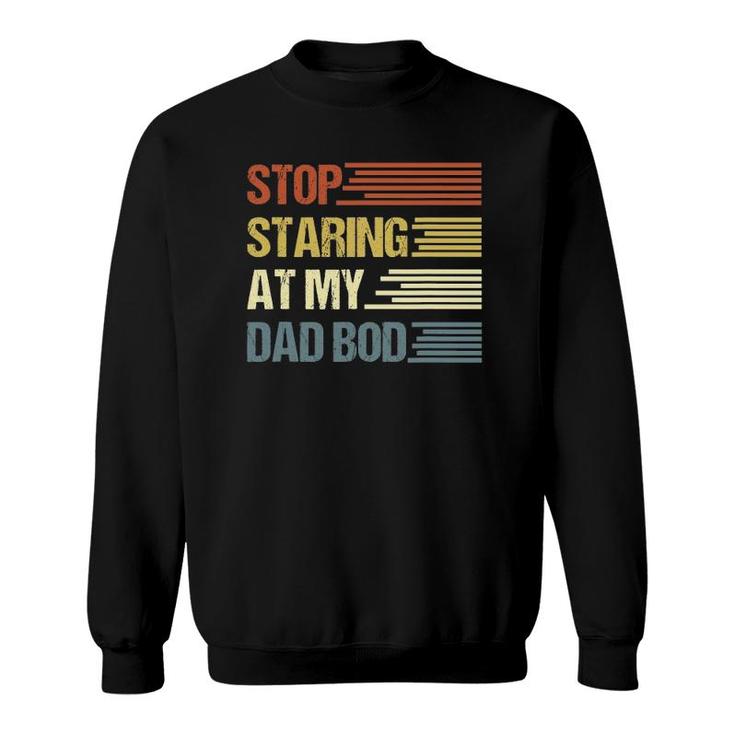 Stop Staring At My Dad Bod Father's Day Sweatshirt