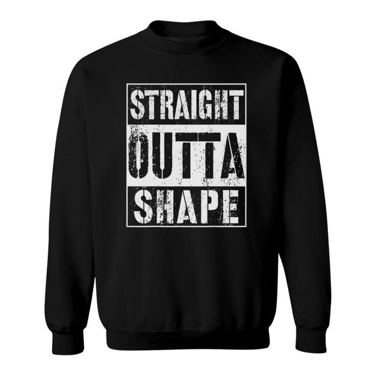 Straight Outta Shape Funny Workout Or Gym Sweatshirt