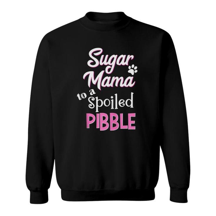 Sugar Mama To A Spoiled Pibble Funny Dog Sweatshirt
