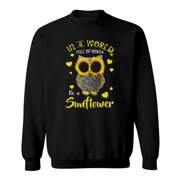 Sunflower Owl In A World Full Of Roses Be A Sunflower Floral Sweatshirt