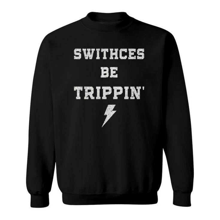 Switches Be Trippin Funny Electrician Humor Work Gifts Dad Sweatshirt